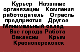 Курьер › Название организации ­ Компания-работодатель › Отрасль предприятия ­ Другое › Минимальный оклад ­ 1 - Все города Работа » Вакансии   . Крым,Красноперекопск